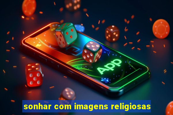 sonhar com imagens religiosas